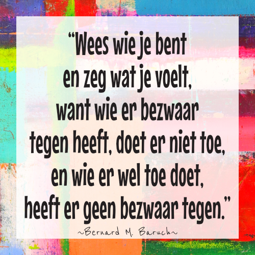 ADHD quote Nederlands: Wees wie je bent en zeg wat je voelt, want wie er bezwaar tegen heeft, doet er niet toe. – Bernard M. Baruch.