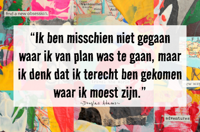 ADHD quote Nederlands: Ik ben misschien niet gegaan waar ik van plan was te gaan, maar ik denk dat ik terecht ben gekomen waar ik moest zijn. – Douglas Adams.