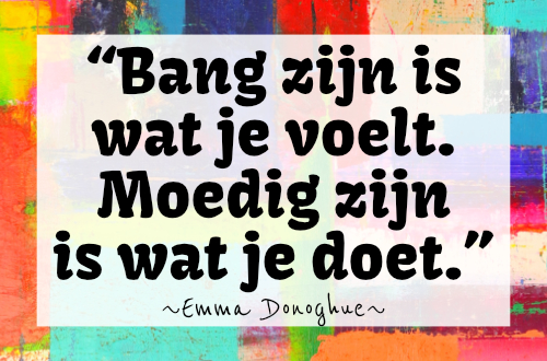 ADHD quote Nederlands: Bang zijn is wat je voelt. Moedig zijn is wat je doet. – Emma Donoghue.