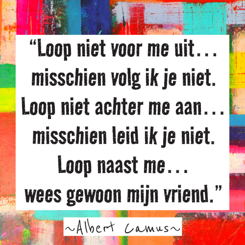 ADHD quote Nederlands: Loop niet voor me, loop niet achter me, loop gewoon naast me - Albert Camus.